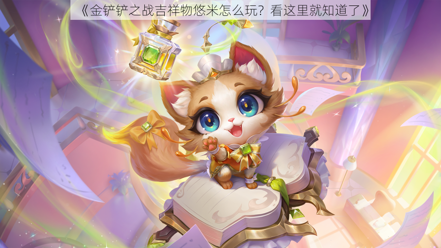 《金铲铲之战吉祥物悠米怎么玩?看这里就知道了》