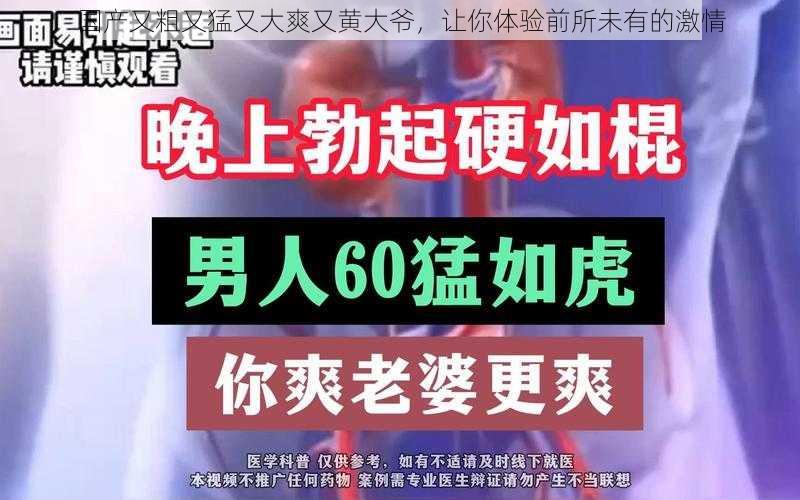 国产又粗又猛又大爽又黄大爷,让你体验前所未有的激情