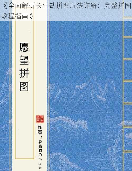 《全面解析长生劫拼图玩法详解:完整拼图教程指南》